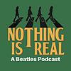 Nothing Is Real - A Beatles Podcast portada