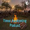 Timor Awakening Podcast
