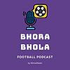 The Bhora-Bhola Football Show