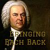 Bringing Bach Back