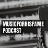 MUSICFORHISFAME PODCAST