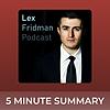 Lex Fridman Podcast | 5 minute podcast summaries