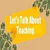 Let's Talk About Teaching