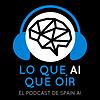 Lo que AI que oír (El Podcast de Spain AI)