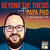 Beyond the Thesis With Papa PhD