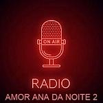 Radio Amor Ana da Noite 2